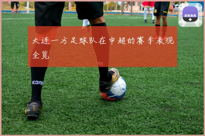 大连一方足球队在中超的赛季表现全览