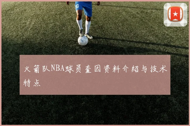 火箭队NBA球员奎因资料介绍与技术特点