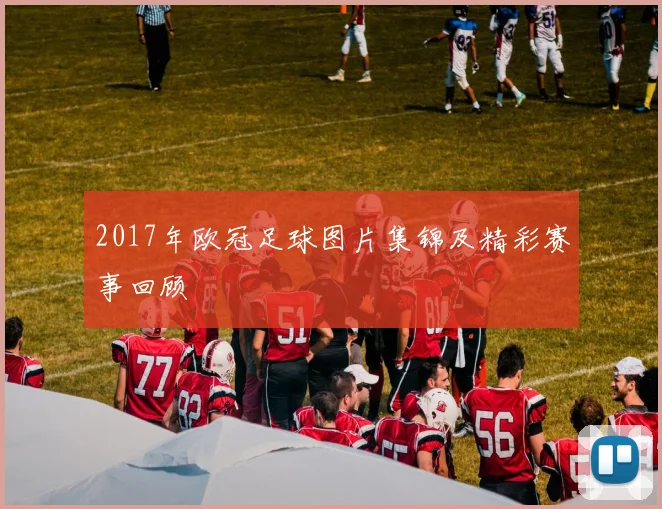 2017年欧冠足球图片集锦及精彩赛事回顾