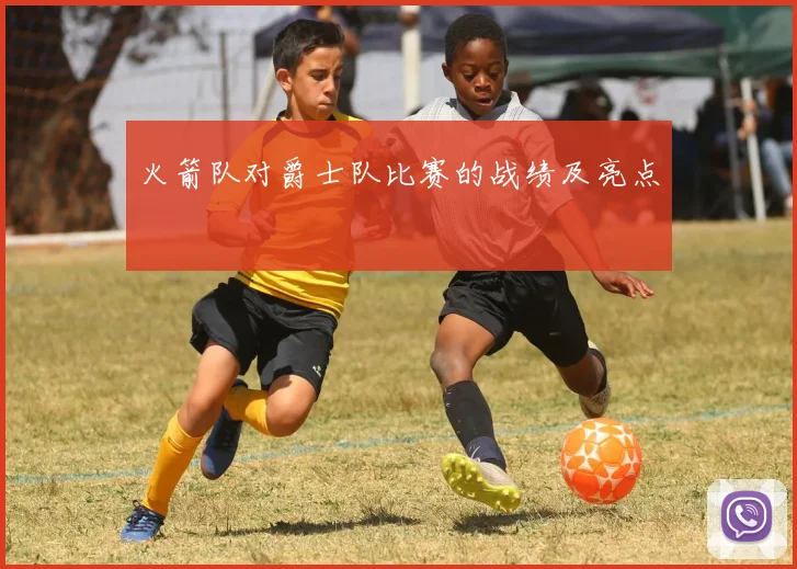 火箭队对爵士队比赛的战绩及亮点